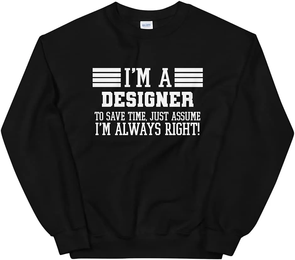 Designer Gift, I'm A Designer To Save Time Just Assume I'm Unisex Sweatshirt