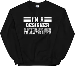 Designer Gift, I'm A Designer To Save Time Just Assume I'm Unisex Sweatshirt