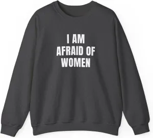 I Am Afraid Of Women Unisex Heavy Blend Crewneck Sweatshirt, Funny Statement Sweatshirt, Casual Fashion, Humor Apparel