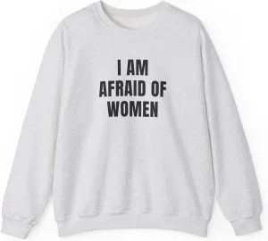 I Am Afraid Of Women Unisex Heavy Blend Crewneck Sweatshirt, Funny Statement Sweatshirt, Casual Fashion, Humor Apparel
