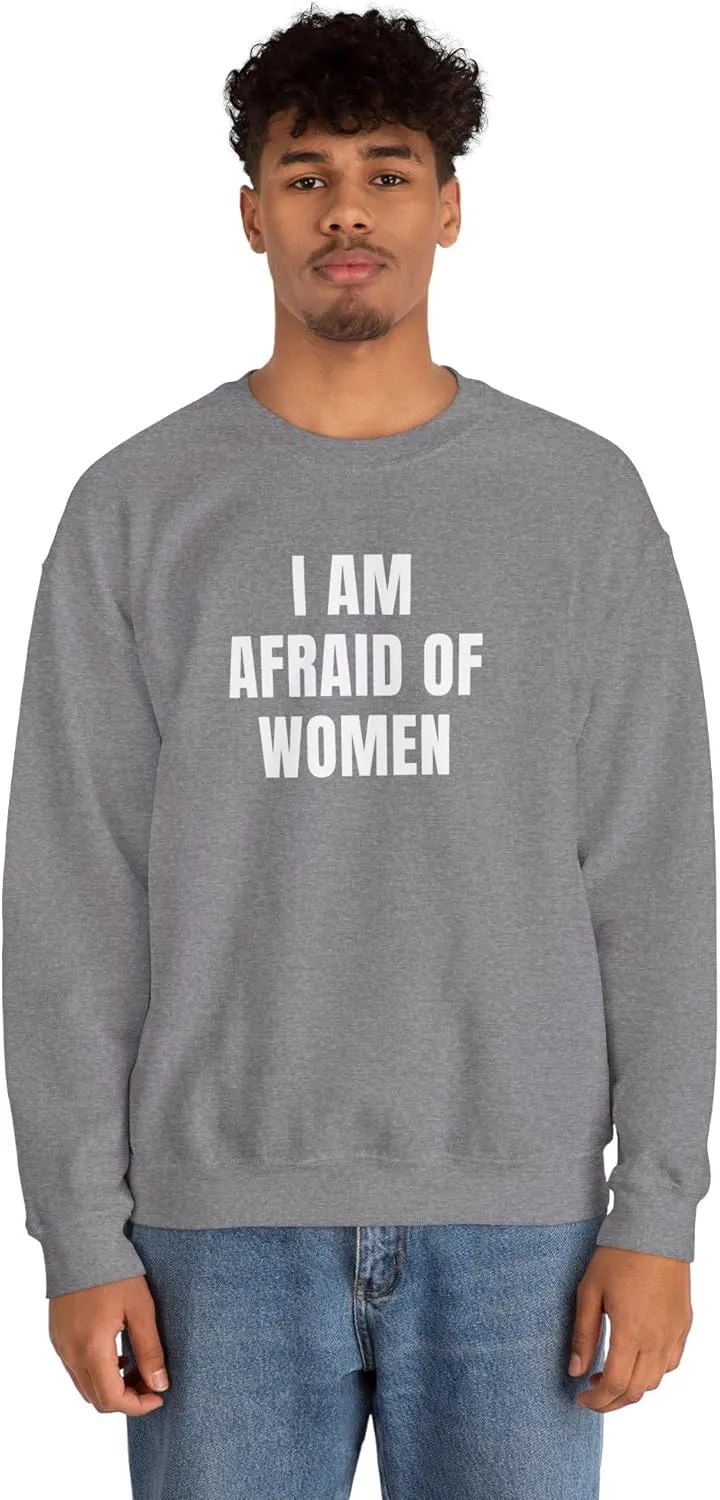 I Am Afraid Of Women Unisex Heavy Blend Crewneck Sweatshirt, Funny Statement Sweatshirt, Casual Fashion, Humor Apparel
