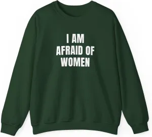I Am Afraid Of Women Unisex Heavy Blend Crewneck Sweatshirt, Funny Statement Sweatshirt, Casual Fashion, Humor Apparel