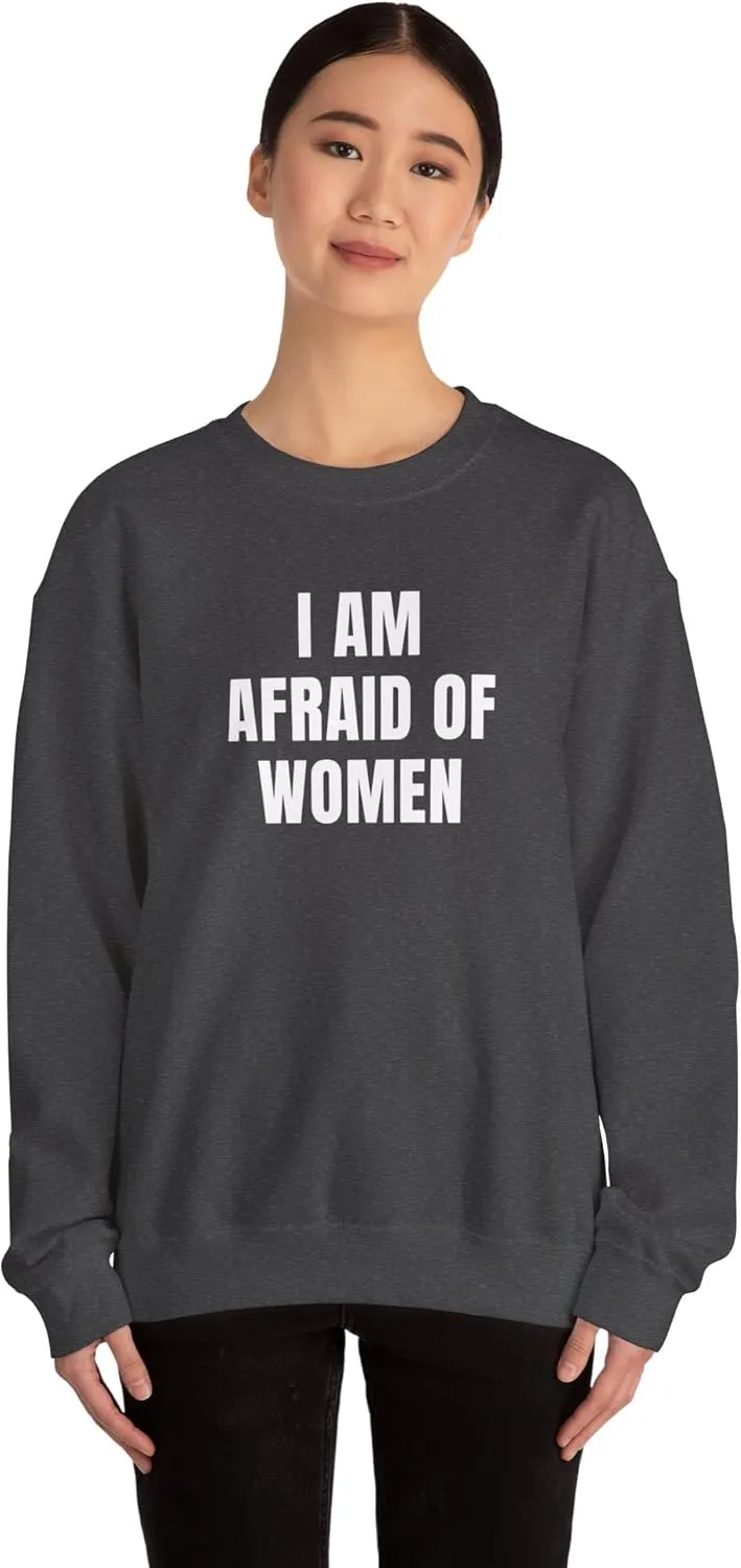I Am Afraid Of Women Unisex Heavy Blend Crewneck Sweatshirt, Funny Statement Sweatshirt, Casual Fashion, Humor Apparel
