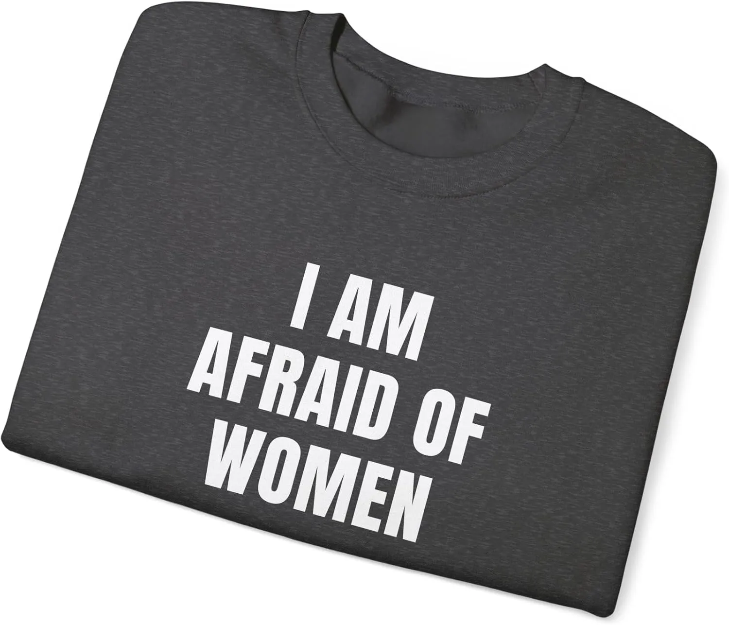 I Am Afraid Of Women Unisex Heavy Blend Crewneck Sweatshirt, Funny Statement Sweatshirt, Casual Fashion, Humor Apparel
