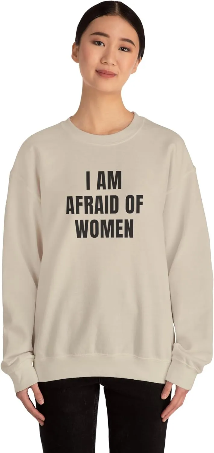 I Am Afraid Of Women Unisex Heavy Blend Crewneck Sweatshirt, Funny Statement Sweatshirt, Casual Fashion, Humor Apparel