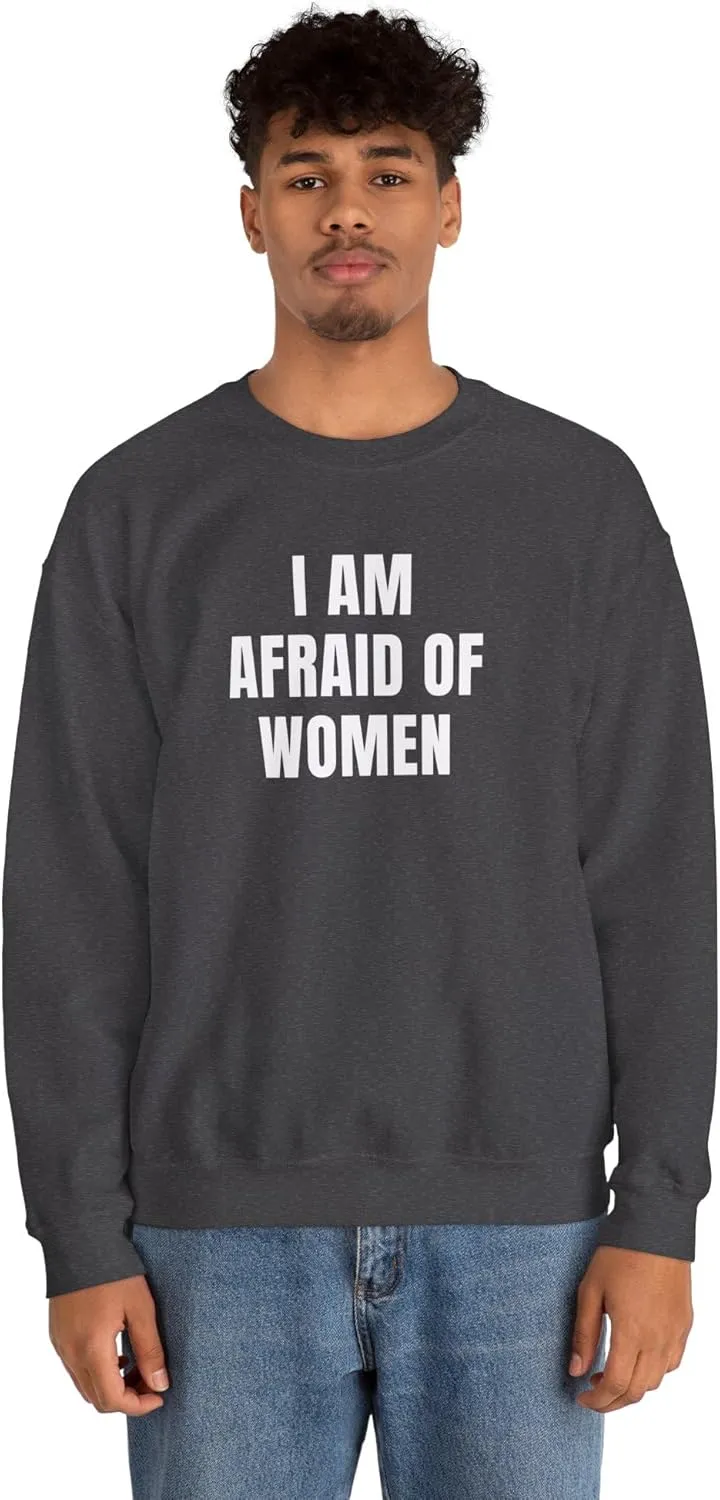 I Am Afraid Of Women Unisex Heavy Blend Crewneck Sweatshirt, Funny Statement Sweatshirt, Casual Fashion, Humor Apparel