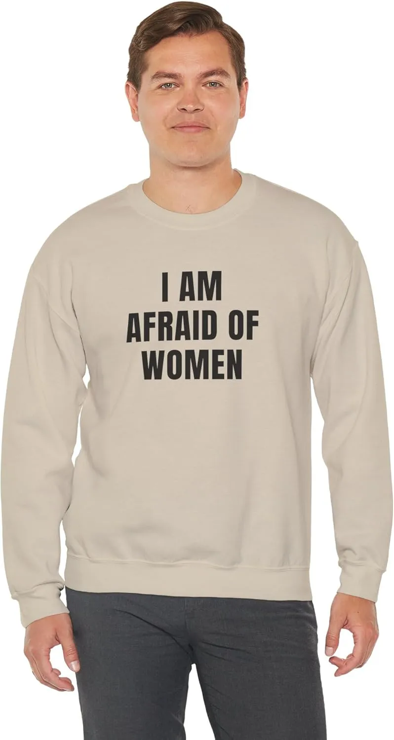 I Am Afraid Of Women Unisex Heavy Blend Crewneck Sweatshirt, Funny Statement Sweatshirt, Casual Fashion, Humor Apparel