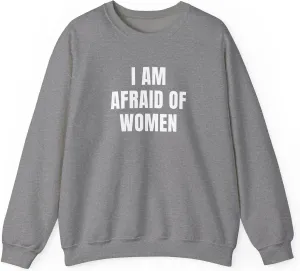 I Am Afraid Of Women Unisex Heavy Blend Crewneck Sweatshirt, Funny Statement Sweatshirt, Casual Fashion, Humor Apparel