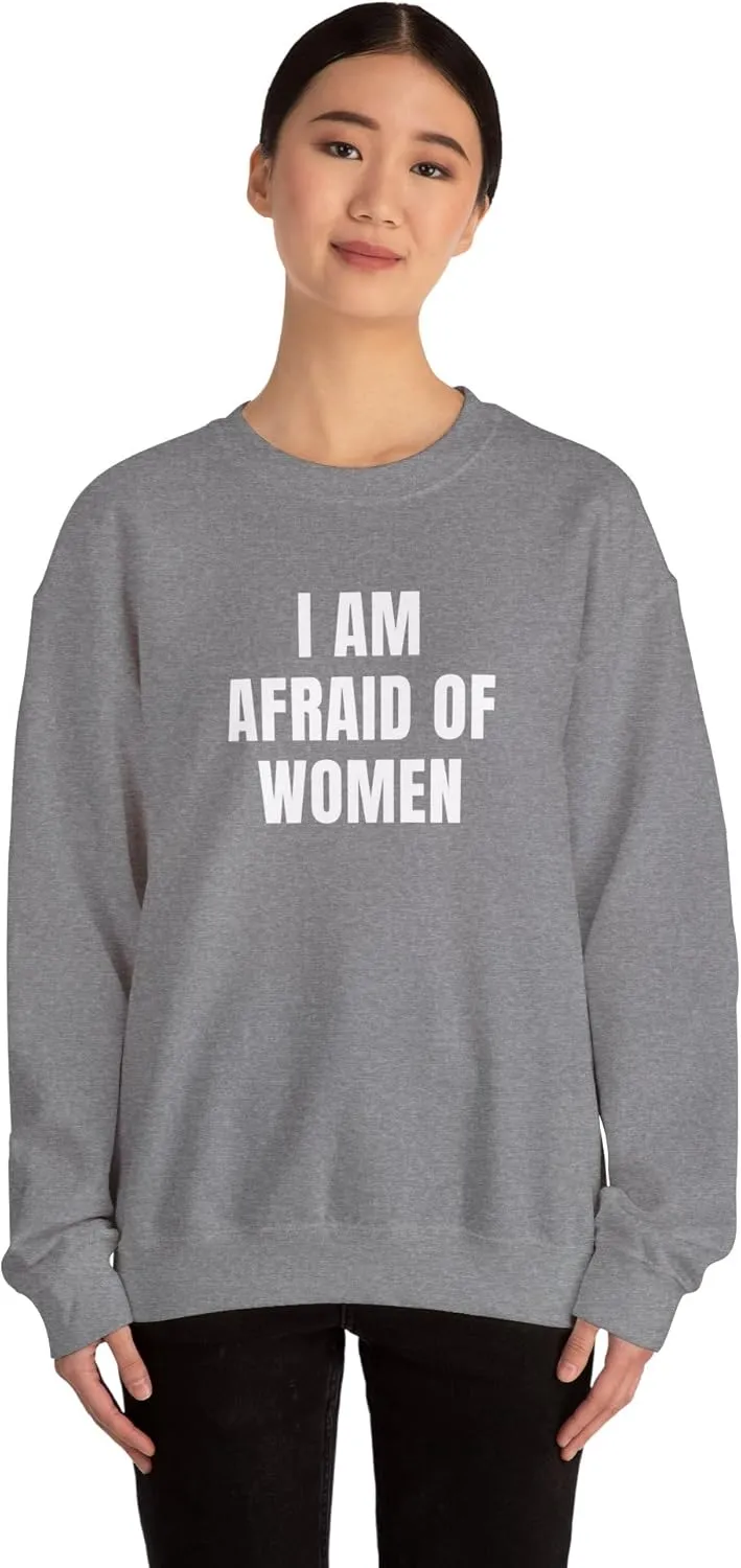 I Am Afraid Of Women Unisex Heavy Blend Crewneck Sweatshirt, Funny Statement Sweatshirt, Casual Fashion, Humor Apparel
