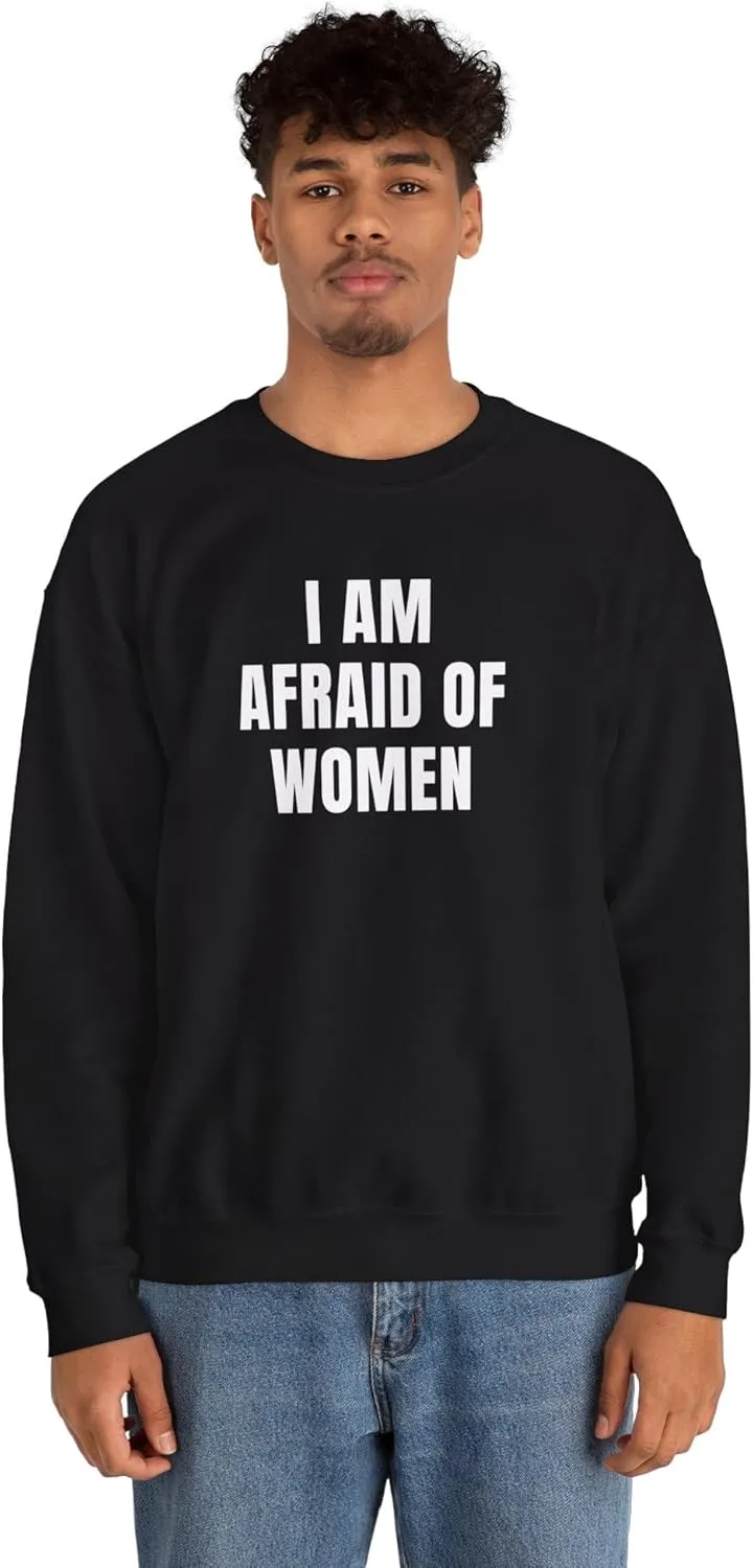 I Am Afraid Of Women Unisex Heavy Blend Crewneck Sweatshirt, Funny Statement Sweatshirt, Casual Fashion, Humor Apparel