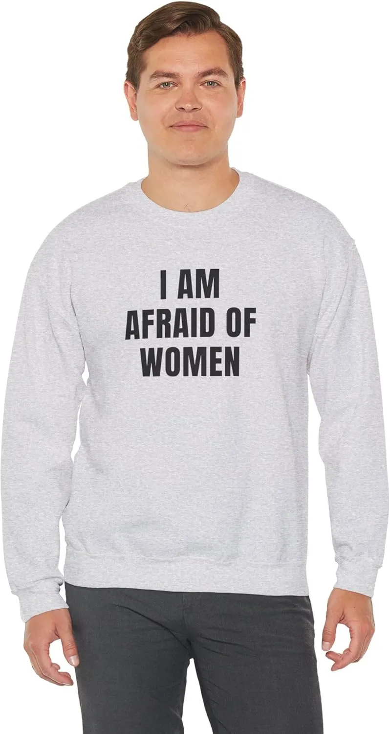 I Am Afraid Of Women Unisex Heavy Blend Crewneck Sweatshirt, Funny Statement Sweatshirt, Casual Fashion, Humor Apparel
