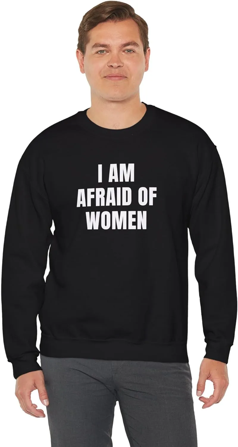 I Am Afraid Of Women Unisex Heavy Blend Crewneck Sweatshirt, Funny Statement Sweatshirt, Casual Fashion, Humor Apparel