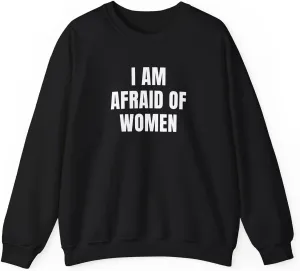 I Am Afraid Of Women Unisex Heavy Blend Crewneck Sweatshirt, Funny Statement Sweatshirt, Casual Fashion, Humor Apparel