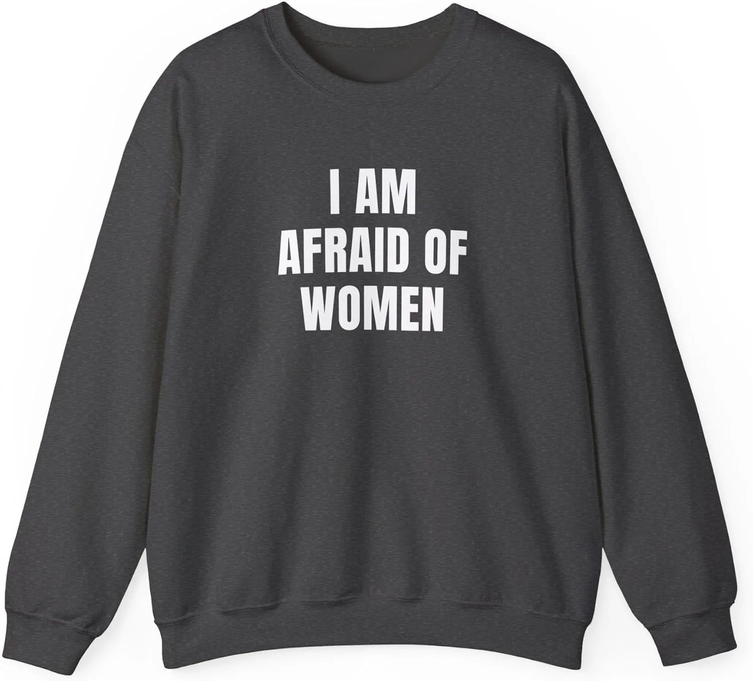 I Am Afraid Of Women Unisex Heavy Blend Crewneck Sweatshirt, Funny Statement Sweatshirt, Casual Fashion, Humor Apparel