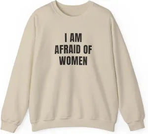 I Am Afraid Of Women Unisex Heavy Blend Crewneck Sweatshirt, Funny Statement Sweatshirt, Casual Fashion, Humor Apparel