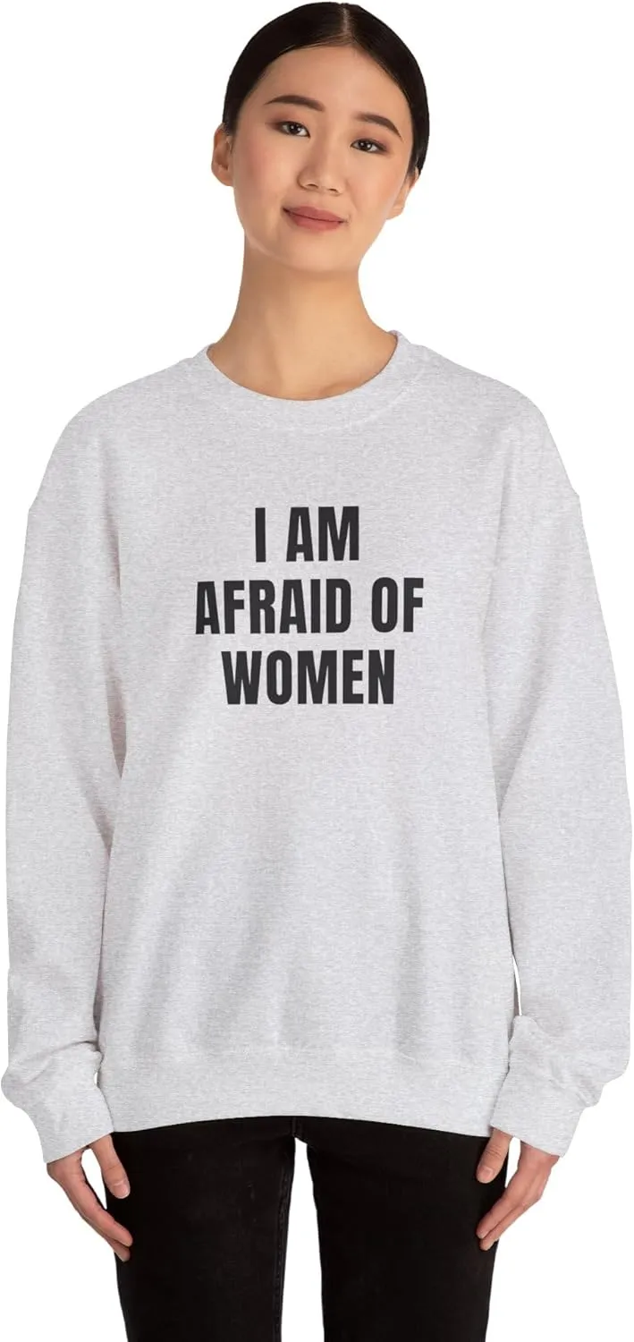 I Am Afraid Of Women Unisex Heavy Blend Crewneck Sweatshirt, Funny Statement Sweatshirt, Casual Fashion, Humor Apparel