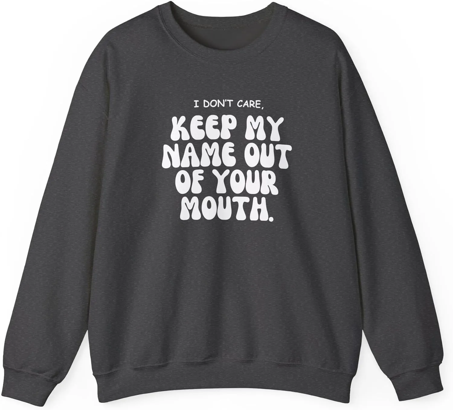 Keep My Name Out Your Mouth Sweatshirt Bold Statement, Stylish Comfort Unisex Heavy Blend Crewneck Sweatshirt
