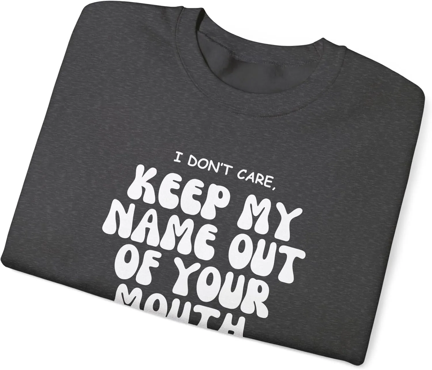 Keep My Name Out Your Mouth Sweatshirt Bold Statement, Stylish Comfort Unisex Heavy Blend Crewneck Sweatshirt